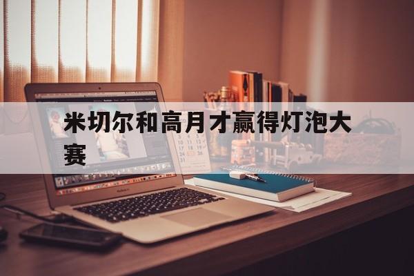 九游体育入口-米切尔和高月才赢得灯泡大赛